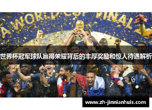 世界杯冠军球队赢得荣耀背后的丰厚奖励和惊人待遇解析